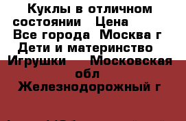 Куклы в отличном состоянии › Цена ­ 200 - Все города, Москва г. Дети и материнство » Игрушки   . Московская обл.,Железнодорожный г.